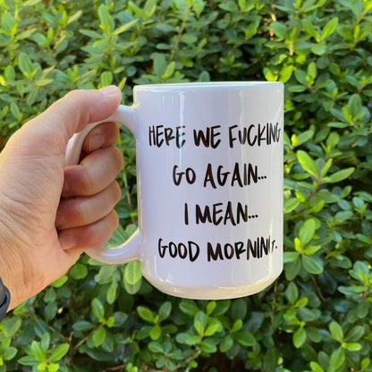 Here We Fucking Go Again I Mean Good Morning Drinkware Collection