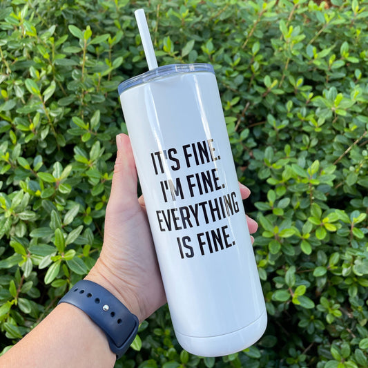 It's Fine. I'm Fine. Everything is Fine. Water Tumbler