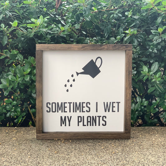 Sometimes I Wet My Plants Wood Sign
